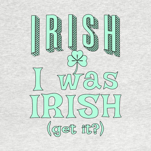 IRISH I Was Irish (Get it?) St Patricks Day Humor by Scarebaby